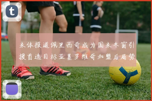 米体报道佩里西奇成为国米冬窗引援首选目标亚基罗维奇加盟后局势明朗