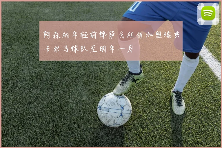 阿森纳年轻前锋萨戈租借加盟瑞典卡尔马球队至明年一月