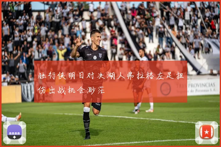 独行侠明日对决湖人弗拉格左足扭伤出战机会渺茫