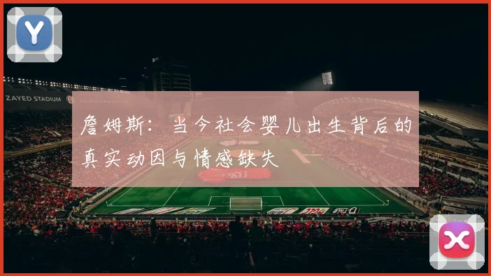 詹姆斯：当今社会婴儿出生背后的真实动因与情感缺失