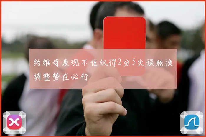 约维奇表现不佳仅得2分5失误轮换调整势在必行